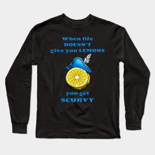 When life gives you scurvy Long Sleeve T-Shirt